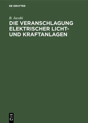 Jacobi |  Die Veranschlagung elektrischer Licht- und Kraftanlagen | eBook | Sack Fachmedien