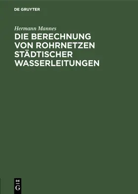 Mannes |  Die Berechnung von Rohrnetzen städtischer Wasserleitungen | Buch |  Sack Fachmedien