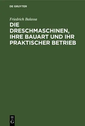 Balassa / Nachtweh |  Die Dreschmaschinen, ihre Bauart und ihr praktischer Betrieb | Buch |  Sack Fachmedien