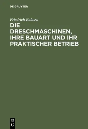 Balassa / Nachtweh |  Die Dreschmaschinen, ihre Bauart und ihr praktischer Betrieb | eBook | Sack Fachmedien