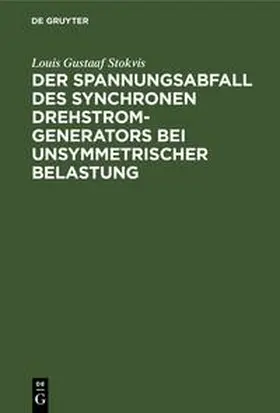 Stokvis |  Der Spannungsabfall des synchronen Drehstrom-Generators bei unsymmetrischer Belastung | Buch |  Sack Fachmedien