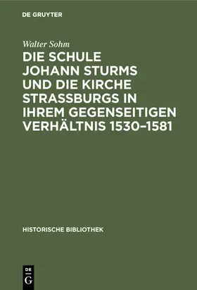 Sohm |  Die Schule Johann Sturms und die Kirche Straßburgs in ihrem gegenseitigen Verhältnis 1530-1581 | Buch |  Sack Fachmedien