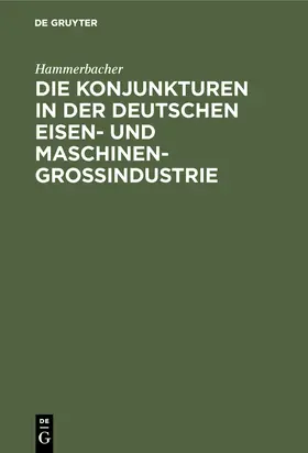 Hammerbacher |  Die Konjunkturen in der deutschen Eisen- und Maschinen-Großindustrie | Buch |  Sack Fachmedien