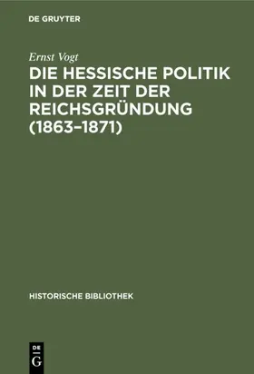 Vogt |  Die hessische Politik in der Zeit der Reichsgründung (1863–1871) | eBook | Sack Fachmedien