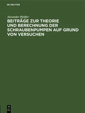 Pfeiffer |  Beiträge zur Theorie und Berechnung der Schraubenpumpen auf Grund von Versuchen | Buch |  Sack Fachmedien