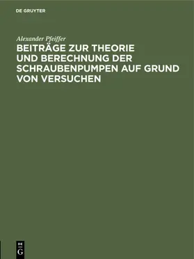 Pfeiffer |  Beiträge zur Theorie und Berechnung der Schraubenpumpen auf Grund von Versuchen | eBook | Sack Fachmedien