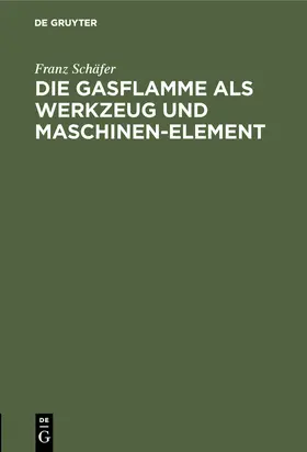 Schäfer |  Die Gasflamme als Werkzeug und Maschinen-Element | Buch |  Sack Fachmedien