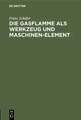 Schäfer |  Die Gasflamme als Werkzeug und Maschinen-Element | eBook | Sack Fachmedien