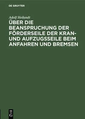 Heilandt |  Über die Beanspruchung der Förderseile der Kran- und Aufzugsseile beim Anfahren und Bremsen | Buch |  Sack Fachmedien