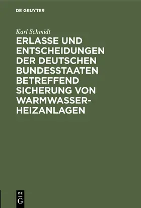 Schmidt |  Erlasse und Entscheidungen der deutschen Bundesstaaten betreffend Sicherung von Warmwasser-Heizanlagen | Buch |  Sack Fachmedien