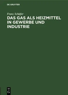 Schäfer |  Das Gas als Heizmittel in Gewerbe und Industrie | eBook | Sack Fachmedien