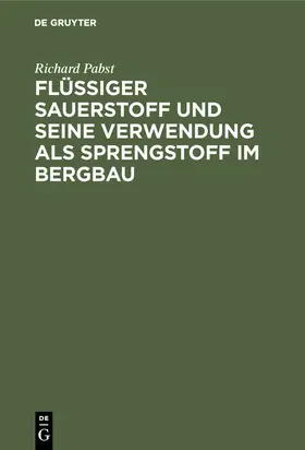 Pabst |  Flüssiger Sauerstoff und seine Verwendung als Sprengstoff im Bergbau | Buch |  Sack Fachmedien