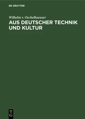 Oechelhaeuser |  Aus deutscher Technik und Kultur | Buch |  Sack Fachmedien