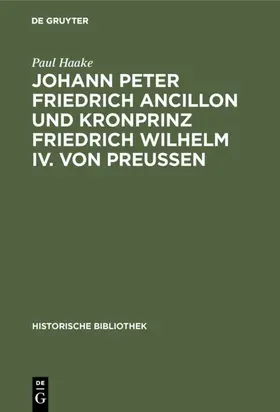 Haake |  Johann Peter Friedrich Ancillon und Kronprinz Friedrich Wilhelm IV. von Preußen | eBook | Sack Fachmedien