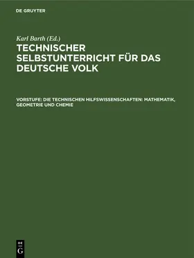 Barth |  Die technischen Hilfswissenschaften: Mathematik, Geometrie und Chemie | Buch |  Sack Fachmedien