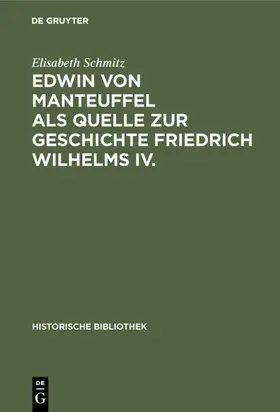 Schmitz |  Edwin von Manteuffel als Quelle zur Geschichte Friedrich Wilhelms IV. | eBook | Sack Fachmedien