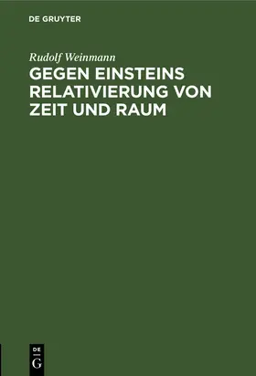 Weinmann |  Gegen Einsteins Relativierung von Zeit und Raum | Buch |  Sack Fachmedien