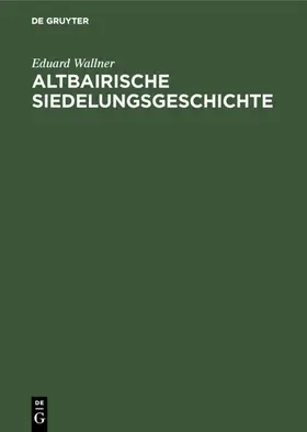 Wallner |  Altbairische Siedelungsgeschichte | eBook | Sack Fachmedien