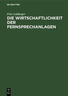 Lubberger |  Die Wirtschaftlichkeit der Fernsprechanlagen | Buch |  Sack Fachmedien