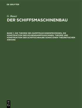 Bauer |  Die Theorie des Dampfmaschinenprozesses, die Konstruktion der Kolbendampfmaschinen, Theorie und Konstruktion der Schiffschraube sowie einen theoretischen Anhang | Buch |  Sack Fachmedien