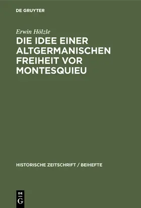 Hölzle |  Die Idee einer Altgermanischen Freiheit vor Montesquieu | Buch |  Sack Fachmedien