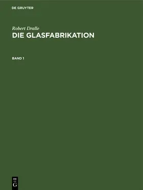 Dralle |  Robert Dralle: Die Glasfabrikation. Band 1 | Buch |  Sack Fachmedien