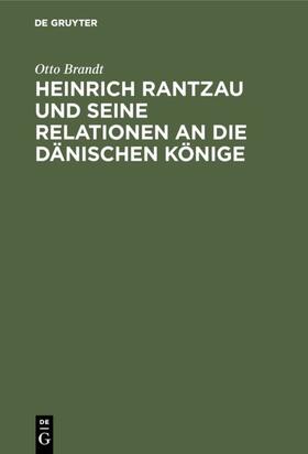 Brandt |  Heinrich Rantzau und seine Relationen an die dänischen Könige | eBook | Sack Fachmedien