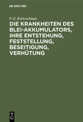 Kretzschmar |  Die Krankheiten des Blei-Akkumulators, ihre Entstehung, Feststellung, Beseitigung, Verhütung | Buch |  Sack Fachmedien