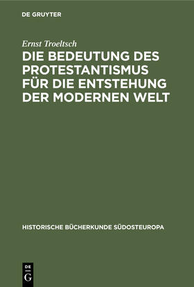 Troeltsch |  Die Bedeutung des Protestantismus für die Entstehung der modernen Welt | Buch |  Sack Fachmedien