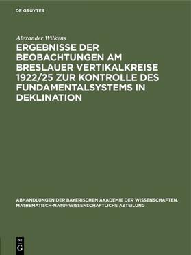 Wilkens |  Ergebnisse der Beobachtungen am Breslauer Vertikalkreise 1922/25 zur Kontrolle            des Fundamentalsystems in Deklination | eBook | Sack Fachmedien