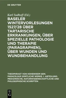 Sudhoff |  Baseler Wintervorlesungen 1527/28 über tartarische Erkrankungen, über spezielle            Pathologie und Therapie (Paragraphen), über Wunden und Wundbehandlung | eBook | Sack Fachmedien