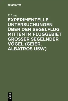 Idrac |  Experimentelle Untersuchungen über den Segelflug mitten im Fluggebiet grosser            segelnder Vögel (Geier, Albatros usw) | eBook | Sack Fachmedien