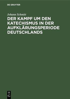 Schmitt |  Der Kampf um den Katechismus in der Aufklärungsperiode Deutschlands | eBook | Sack Fachmedien