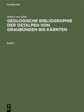 Srbik |  Robert von Srbik: Geologische Bibliographie der Ostalpen von Graubünden bis Kärnten. Band 2 | Buch |  Sack Fachmedien