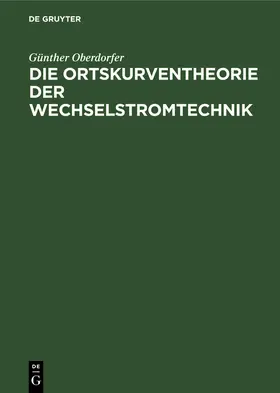 Oberdorfer |  Die Ortskurventheorie der Wechselstromtechnik | Buch |  Sack Fachmedien