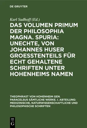 Sudhoff |  Das Volumen primum der Philosophia magna. Spuria: Unechte, von Johannes Huser groeßtenteils für echt gehaltene Schriften unter Hohenheims Namen | Buch |  Sack Fachmedien