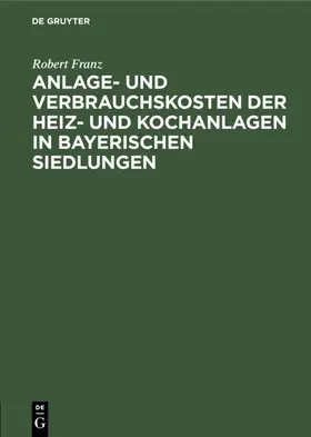 Franz |  Anlage- und Verbrauchskosten der Heiz- und Kochanlagen in bayerischen            Siedlungen | eBook | Sack Fachmedien