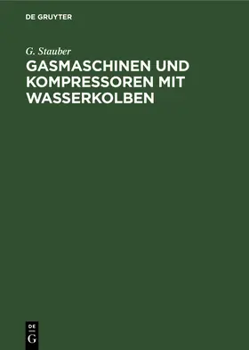 Stauber |  Gasmaschinen und Kompressoren mit Wasserkolben | Buch |  Sack Fachmedien