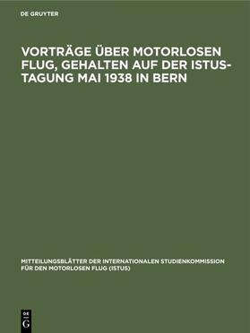 Degruyter |  Vorträge über motorlosen Flug, gehalten auf der Istus-Tagung Mai 1938 in Bern | Buch |  Sack Fachmedien