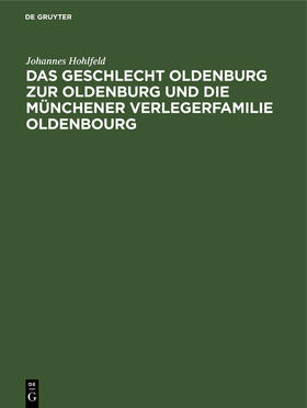Hohlfeld |  Das Geschlecht Oldenburg zur Oldenburg und die Münchener Verlegerfamilie Oldenbourg | Buch |  Sack Fachmedien