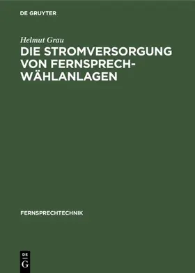 Grau |  Die Stromversorgung von Fernsprech-Wählanlagen | eBook | Sack Fachmedien