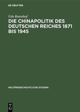 Ratenhof |  Die Chinapolitik des Deutschen Reiches 1871 bis 1945 | eBook | Sack Fachmedien