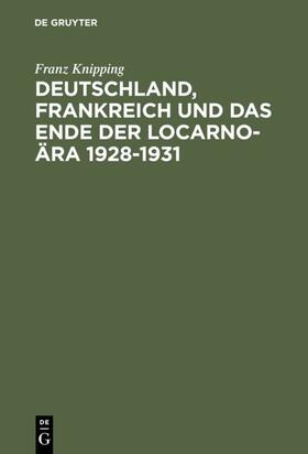 Knipping |  Deutschland, Frankreich und das Ende der Locarno-Ära 1928–1931 | eBook | Sack Fachmedien
