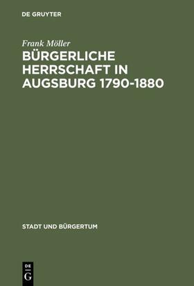 Möller |  Bürgerliche Herrschaft in Augsburg 1790–1880 | eBook | Sack Fachmedien