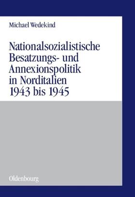 Wedekind |  Nationalsozialistische Besatzungs- und Annexionspolitik in Norditalien 1943 bis 1945 | eBook | Sack Fachmedien