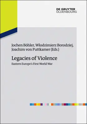 Böhler / Borodziej / Puttkamer |  Legacies of Violence: Eastern Europe’s First World War | eBook | Sack Fachmedien