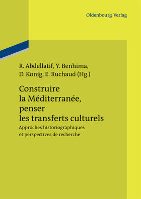 Abdellatif / Benhima / König |  Construire la Méditerranée, penser les transferts culturels | eBook | Sack Fachmedien