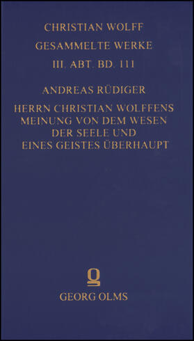 Rüdiger |  Christian Wolff - Gesammelte Werke. I. Abteilung: Deutsche Schriften.... / Herrn Christian Wolffens Meinung von dem Wesen der Seele und eines Geistes überhaupt; und D. Andreas Rüdigers Gegen-Meinung. | Buch |  Sack Fachmedien