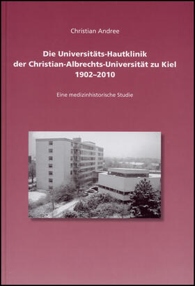 Andree |  Die Universitäts-Hautklinik der Christian-Albrechts-Universität zu Kiel 1902-2010 | Buch |  Sack Fachmedien