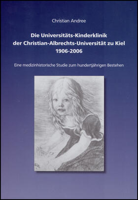 Andree |  Die Universitäts-Kinderklinik der Christian-Albrechts-Universität zu Kiel 1906-2006 | Buch |  Sack Fachmedien